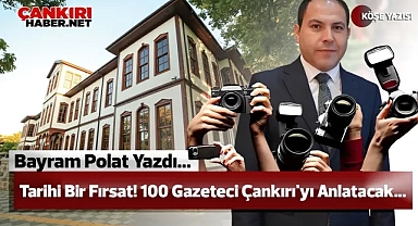 Tarihi Bir Fırsat! 100 Gazeteci Çankırı'yı Anlatacak...
