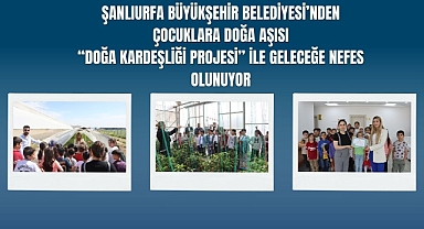 Şanlıurfa Büyükşehir Belediyesi’nden Çocuklara Doğa Aşısı