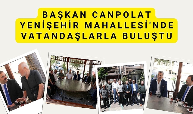 Başkan Canpolat Yenişehir Mahallesi'nde Vatandaşlarla Buluştu