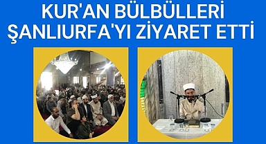 Kur'an Bülbülleri Şanlıurfa'yı Ziyaret Etti