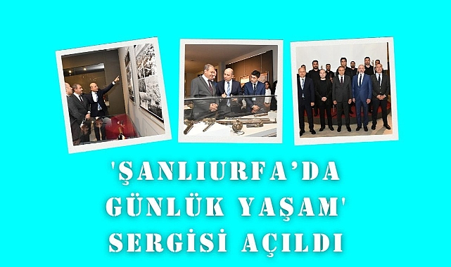 'Şanlıurfa’da Günlük Yaşam' Sergisi Açıldı