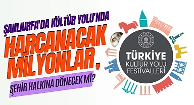 Şanlıurfa'da Kültür Yolu’nda Harcanacak Milyonlar, Şehir Halkına Dönecek mi?