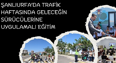 Şanlıurfa’da Trafik Haftasında Geleceğin Sürücülerine Uygulamalı Eğitim