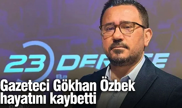 Basın camiasını yasa boğan ölüm! Gazeteci Gökhan Özbek hayatını kaybetti