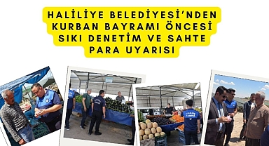 Haliliye Belediyesi’nden Kurban Bayramı Öncesi Sıkı Denetim Ve Sahte Para Uyarısı