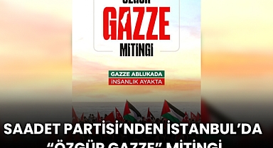 Saadet Partisi’nden İstanbul’da “Özgür Gazze” Mitingi