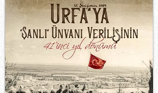 Şanlıurfa ‘Şanlı’ unvanının 41. yılını gururla kutluyor