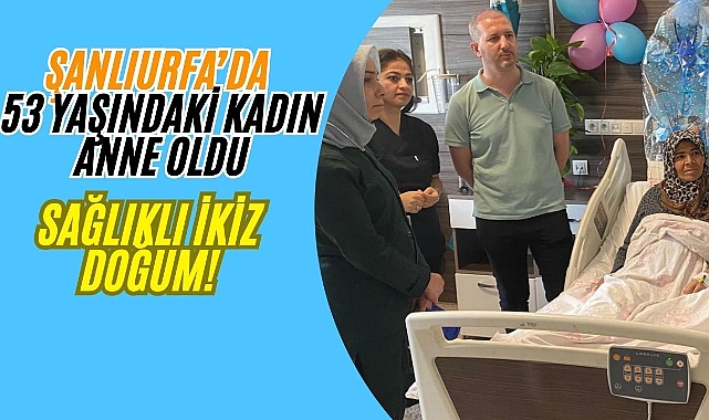 Birecik Devlet Hastanesi’nde 53 Yaşında İkiz Gebelik Başarıyla Sonuçlandı