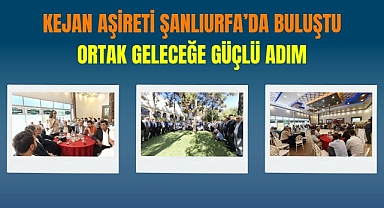 Kejan/Kejikan Aşireti Şanlıurfa’da Bir Araya Geldi: Birlik ve Dayanışma Mesajı verdi