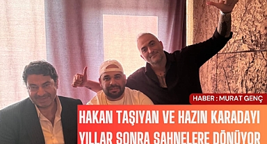 Hakan Taşıyan ve Hazin Karadayı yıllar sonra sahnelere dönüyor