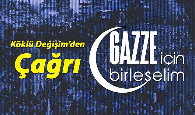 “Köklü Değişim’den Kamuoyuna Duyuru: GAZZE İÇİN BİRLEŞELİM