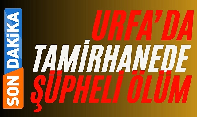 Şanlıurfa'da Sanayi Sitesinde Şüpheli Ölüm