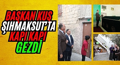 Başkan Kuş Şıhmaksut’ta Çalmadık Kapı Bırakmadı
