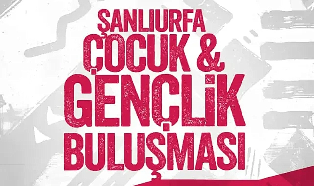Şanlıurfa’da Çocuk ve Gençlik buluşması yapılacak!