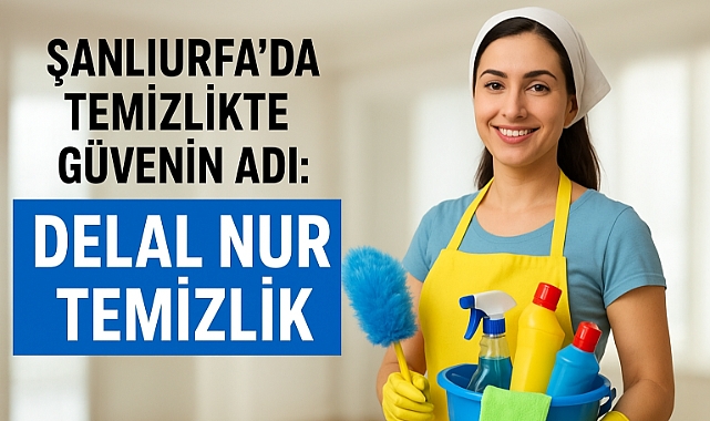Şanlıurfa’da Temizlikte Güvenin Adı: Delal Nur Temizlik