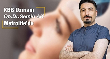 KBB Uzmanı Op. Dr. Ak Metrolife Hastanesi’de hasta kabulüne başladı