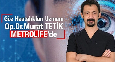 Op. Dr. Murat Tetik, Özel Metrolife Hastanesi'nde Göz Sağlığı Hizmetlerine Başladı