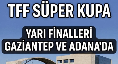 TFF Süper Kupa Yarı Finali Gaziantep’te, Şanlıurfa Yine Seyirci Kalacak