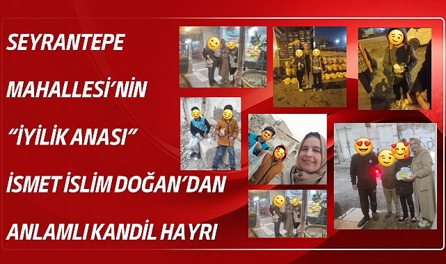 Seyrantepe Mahallesi’nin “İyilik Anası” İsmet İslim Doğan’dan Anlamlı Kandil Hayrı
