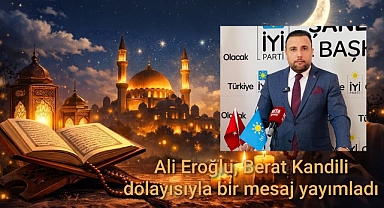 İYİ Parti Şanlıurfa İl Başkanı Ali Eroğlu, Berat Kandili dolayısıyla bir mesaj yayımladı.