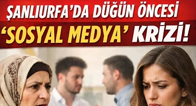 Şanlıurfa’da Düğün Öncesi “Sosyal Medya” Krizi!