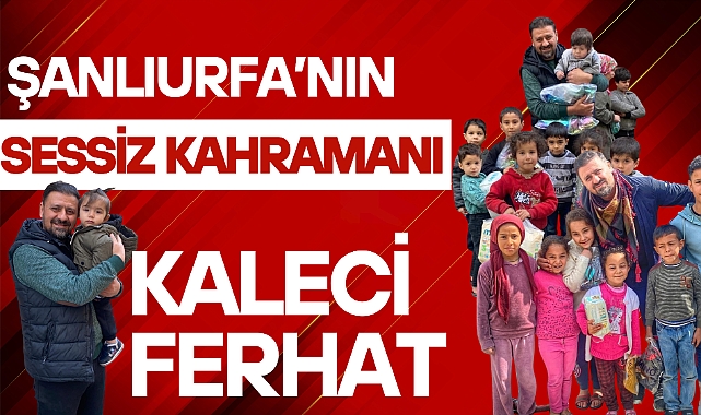 Şanlıurfa’nın Sessiz Kahramanı: Kaleci Ferhat