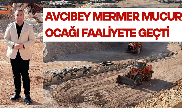 Avcıbey Mermer Mucur Ocağı Faaliyete Geçti
