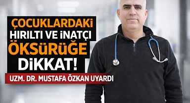 ÇOCUKLARDAKİ HIRILTI VE İNATÇI ÖKSÜRÜĞE DİKKAT! 