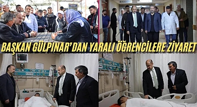 Başkan Gülpınar’dan Yaralı Öğrencilere Ziyaret
