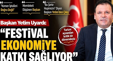Başkan Yetim Uyardı: “Festival Ekonomiye Katkı Sağlıyor”
