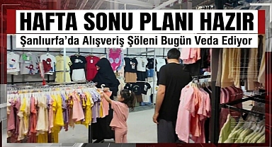 Hafta Sonu Ne Yapayım Diyenlere Fırsat! Şanlıurfa’daki Moda ve Alışveriş Festivali Bugün Sona Eriyor