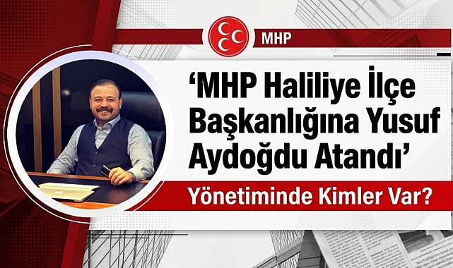 MHP Haliliye’de Yeni Dönem: Yusuf Aydoğdu’ya Resmi Yetki Verildi