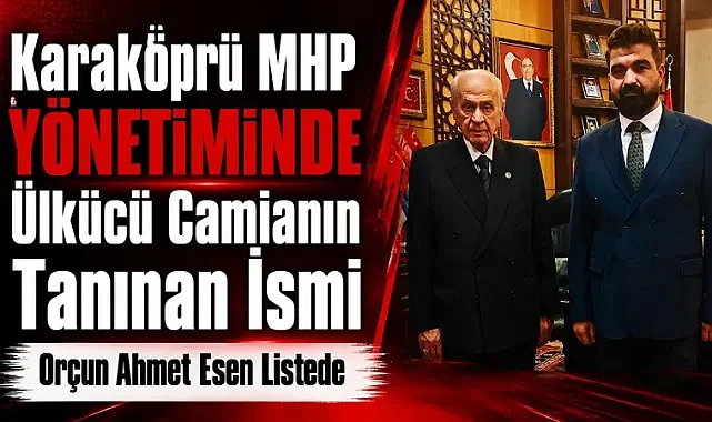 MHP Karaköprü Yönetiminde Dikkat Çeken İsim: Orçun Ahmet Esen