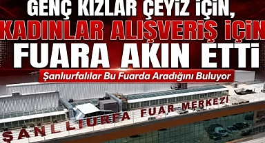 Şanlıurfa’da Kadınlar Fuara Akın Etti, Genç Kızlar Çeyiz Alışverişine Koştu