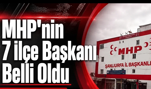 Şanlıurfa MHP İlçe Başkanları Belli Oldu! İşte Atanan İsimler