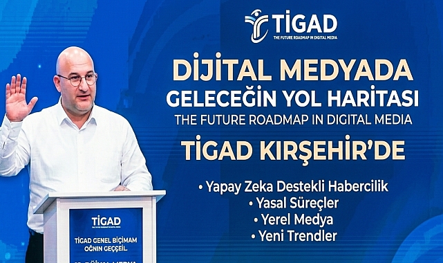 TİGAD Dijital Medyada Geleceğin Yol Haritasını Kırşehir’de Çizdi