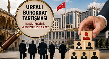 Urfalı Bürokrat Tartışması: Temsil Talebi mi, Nepotizm Eleştirisi mi?