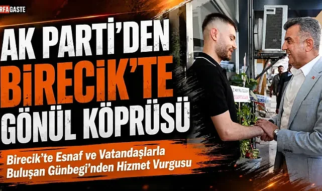 AK Parti Şanlıurfa İl Başkanı Günbegi Birecik'te Gönüllere Dokundu