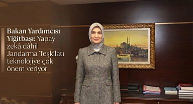 Bakan Yardımcısı Yiğitbaşı: Yapay zekâ dâhil Jandarma Teşkilatı teknolojiye çok önem veriyor
