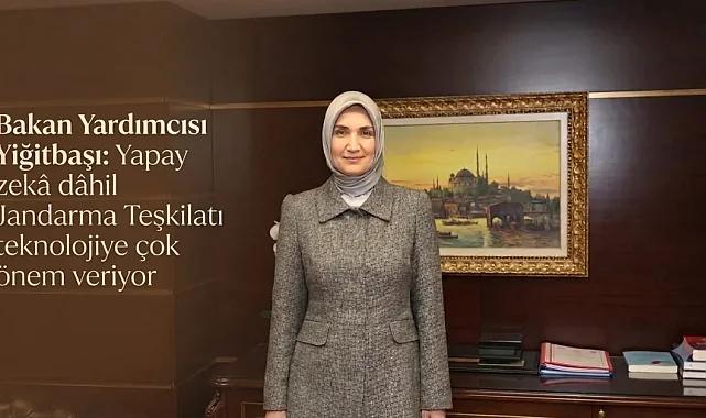 Bakan Yardımcısı Yiğitbaşı: Yapay zekâ dâhil Jandarma Teşkilatı teknolojiye çok önem veriyor