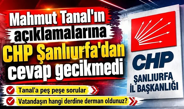 CHP Şanlıurfa İl Başkanlığı'ndan Mahmut Tanal'a Sert Yanıt: