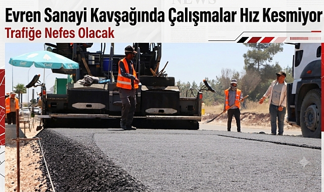 Evren Sanayi Sitesi Katlı Kavşak Projesinde Yoğun Mesai Katlı Kavşakta Çalışmalar Gece Gündüz Sürüyor