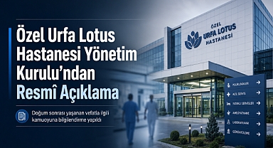 Özel Urfa Lotus Hastanesi Yönetim Kurulu’ndan Resmî Açıklama 