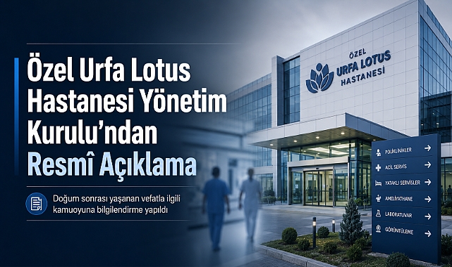 Özel Urfa Lotus Hastanesi Yönetim Kurulu’ndan Resmî Açıklama