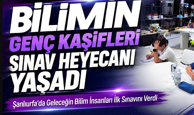 Şanlıurfa Bilim Merkezi'nde Tübitak Yaz Akademisi 1. Dönem Sınavı Tamamlandı