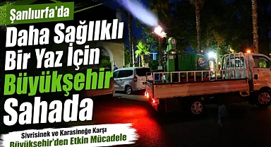 Şanlıurfa'da İlaçlama Seferberliği Ekipler Gece Gündüz Sahada