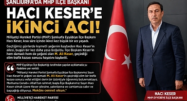 Şanlıurfa'da MHP İlçe Başkanı Hacı Keser'e İkinci Acı!