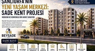 Şanlıurfa'nın Yeni Yaşam Merkezi: Sade Kent Projesi Modern ve Konforlu Bir Hayat Sunuyor