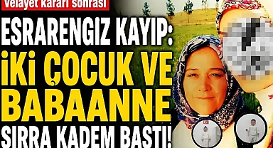 Velayet kararı sonrası esrarengiz kayıp: İki çocuk ve babaanne sırra kadem bastı!
