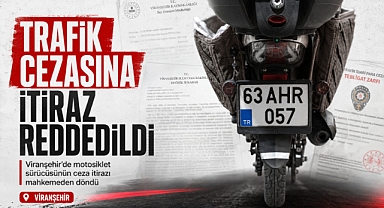 Viranşehir’de Motosiklet Sürücüsünün Trafik Cezasına İtirazı Reddedildi